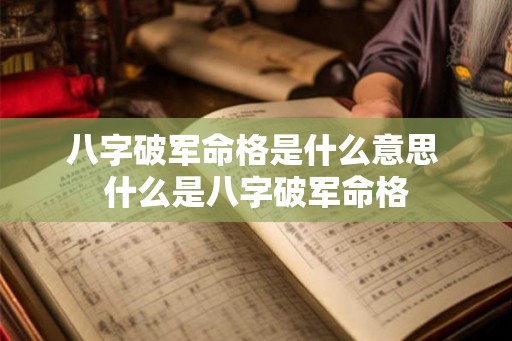 八字破军命格是什么意思 什么是八字破军命格