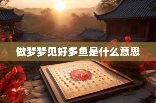 做梦梦见好多鱼是什么意思