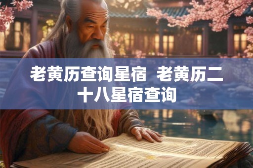 老黄历查询星宿  老黄历二十八星宿查询