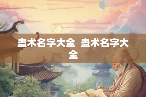 蛊术名字大全  蛊术名字大全