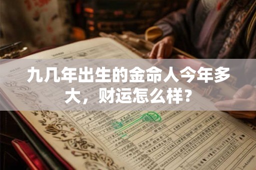 九几年出生的金命人今年多大，财运怎么样？