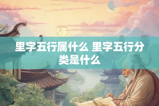 里字五行属什么 里字五行分类是什么
