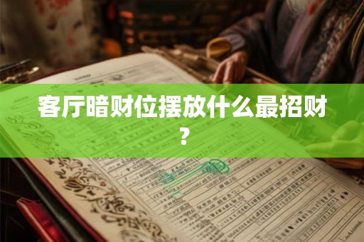 客厅暗财位摆放什么最招财？