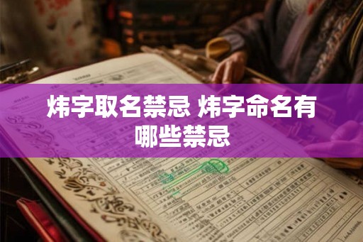 炜字取名禁忌 炜字命名有哪些禁忌