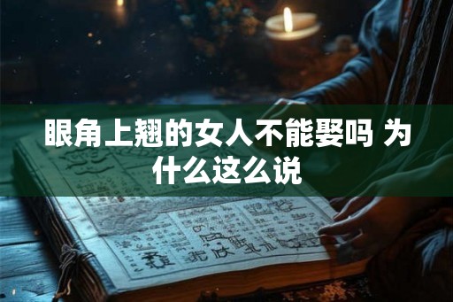 眼角上翘的女人不能娶吗 为什么这么说