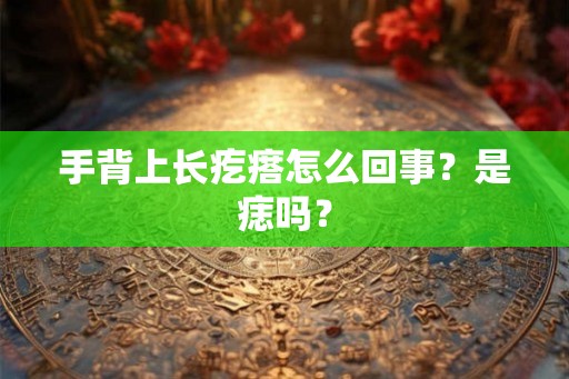 手背上长疙瘩怎么回事？是痣吗？