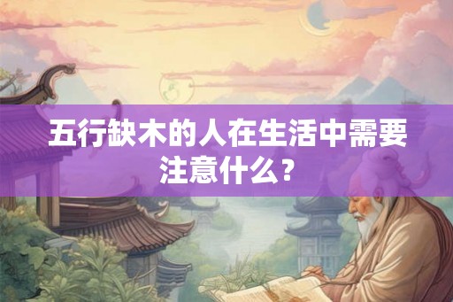 五行缺木的人在生活中需要注意什么？