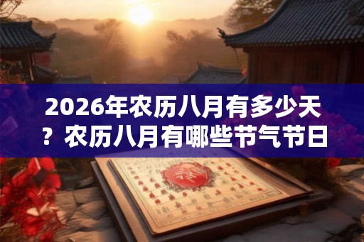 2026年农历八月有多少天？农历八月有哪些节气节日？