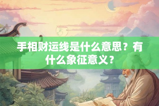 手相财运线是什么意思？有什么象征意义？