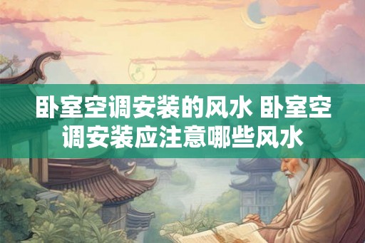 卧室空调安装的风水 卧室空调安装应注意哪些风水