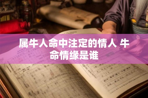 属牛人命中注定的情人 牛命情缘是谁