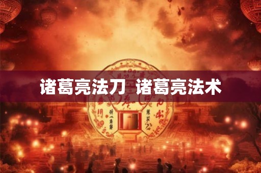 诸葛亮法刀  诸葛亮法术