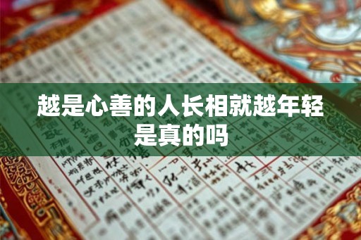 越是心善的人长相就越年轻是真的吗
