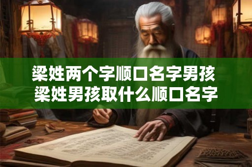 梁姓两个字顺口名字男孩 梁姓男孩取什么顺口名字