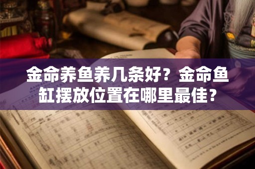 金命养鱼养几条好？金命鱼缸摆放位置在哪里最佳？