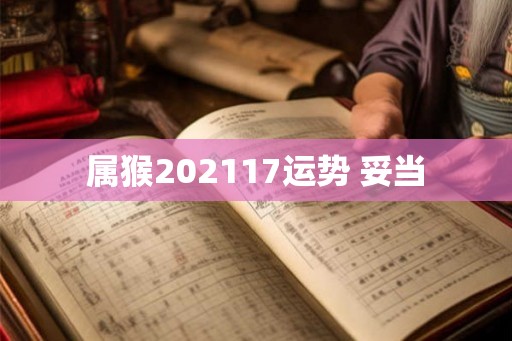属猴202117运势 妥当 属猴202117运势 妥当