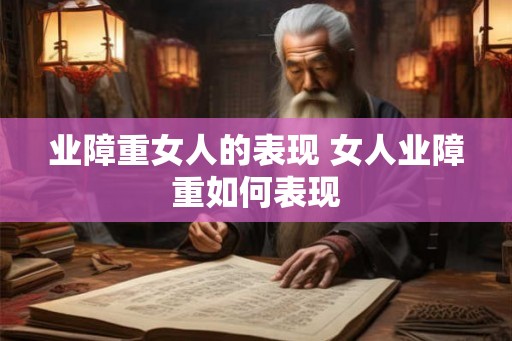 业障重女人的表现 女人业障重如何表现