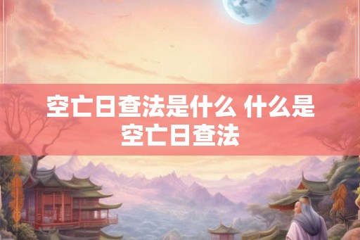 空亡日查法是什么 什么是空亡日查法