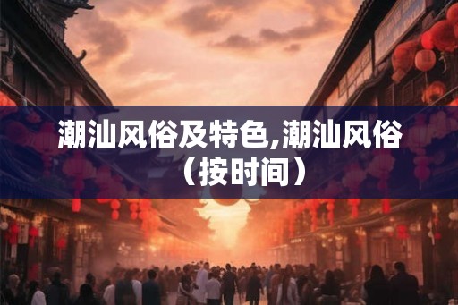 潮汕风俗及特色,潮汕风俗（按时间）