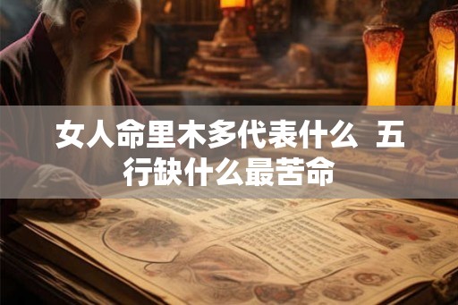 女人命里木多代表什么  五行缺什么最苦命
