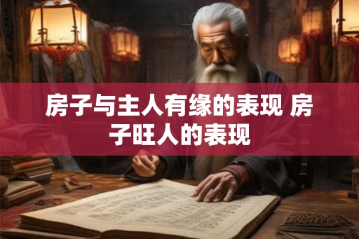 房子与主人有缘的表现 房子旺人的表现 房子与主人有缘的表现 房子旺人的表现