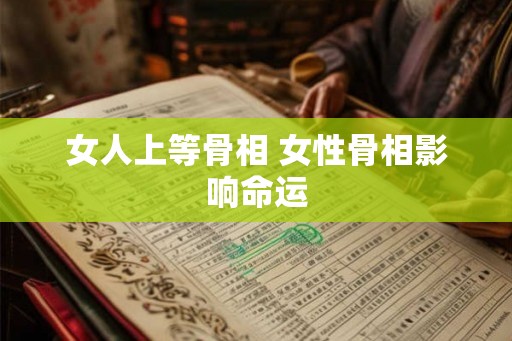女人上等骨相 女性骨相影响命运