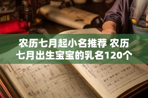 农历七月起小名推荐 农历七月出生宝宝的乳名120个