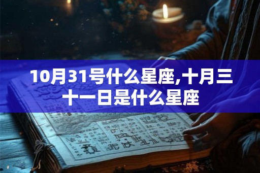 10月31号什么星座,十月三十一日是什么星座