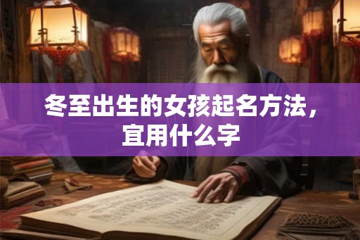 冬至出生的女孩起名方法，宜用什么字
