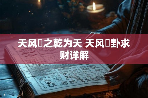 天风姤之乾为天 天风姤卦求财详解
