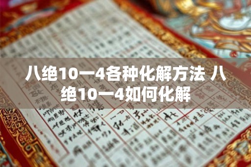 八绝10一4各种化解方法 八绝10一4如何化解