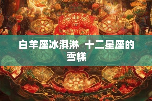 白羊座冰淇淋  十二星座的雪糕