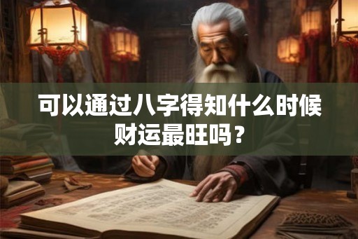 可以通过八字得知什么时候财运最旺吗？