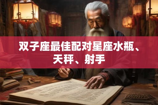 双子座最佳配对星座水瓶、天秤、射手