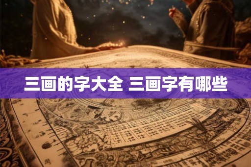 三画的字大全 三画字有哪些