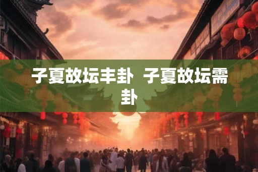 子夏故坛丰卦  子夏故坛需卦