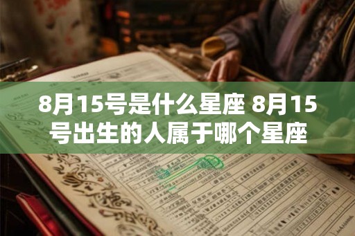 8月15号是什么星座 8月15号出生的人属于哪个星座
