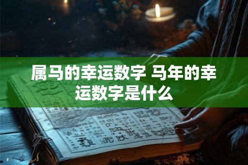 属马的幸运数字 马年的幸运数字是什么