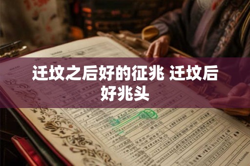 迁坟之后好的征兆 迁坟后好兆头 迁坟之后好的征兆 迁坟后好兆头