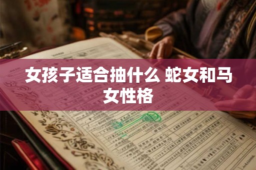 女孩子适合抽什么 蛇女和马女性格