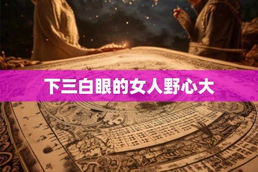 下三白眼的女人野心大
