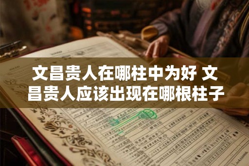 文昌贵人在哪柱中为好 文昌贵人应该出现在哪根柱子