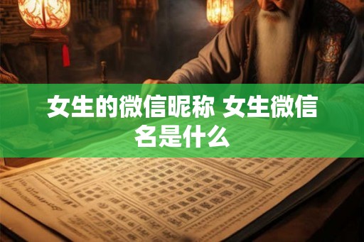 女生的微信昵称 女生微信名是什么