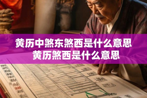 黄历中煞东煞西是什么意思 黄历煞西是什么意思 黄历中煞东煞西是什么意思 黄历煞西是什么意思