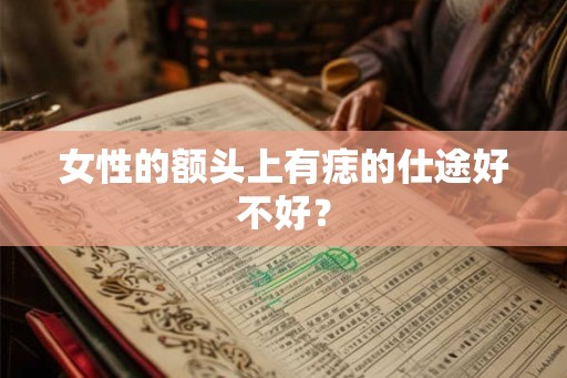 女性的额头上有痣的仕途好不好？