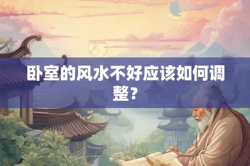 卧室的风水不好应该如何调整？