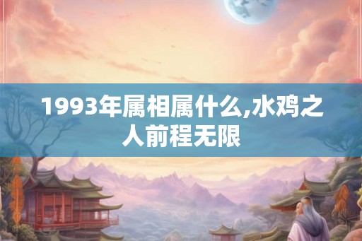 1993年属相属什么,水鸡之人前程无限