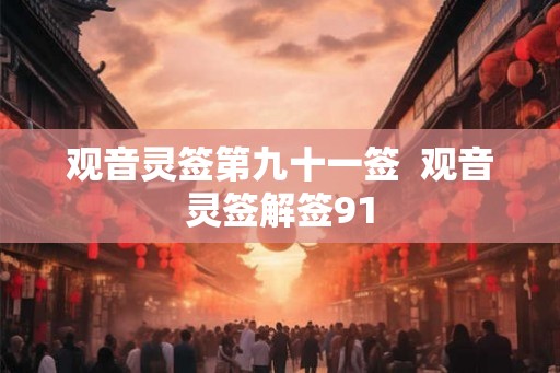 观音灵签第九十一签  观音灵签解签91