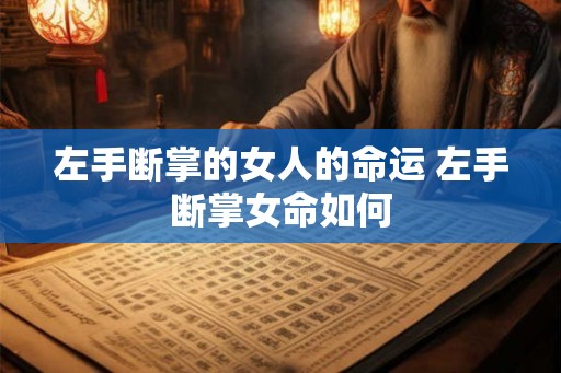 左手断掌的女人的命运 左手断掌女命如何
