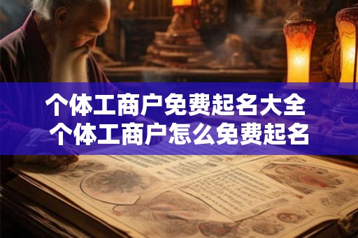 个体工商户免费起名大全 个体工商户怎么免费起名
